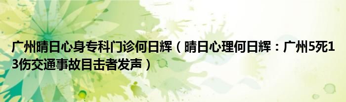 广州晴日心身专科门诊何日辉（晴日心理何日辉：广州5死13伤交通事故目击者发声）