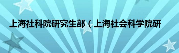 上海社科院研究生部（上海社会科学院研
