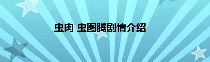 虫肉 虫图腾剧情介绍
