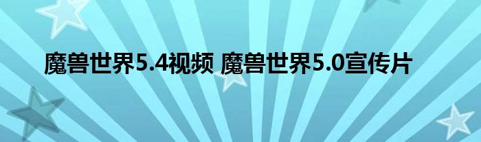 魔兽世界5.4视频 魔兽世界5.0宣传片