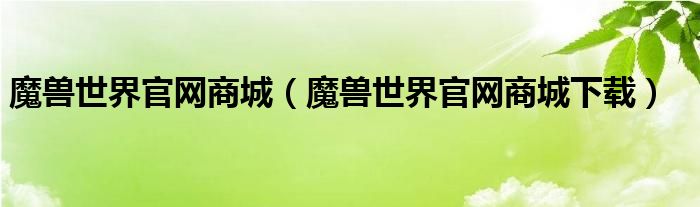 魔兽世界官网商城（魔兽世界官网商城下载）