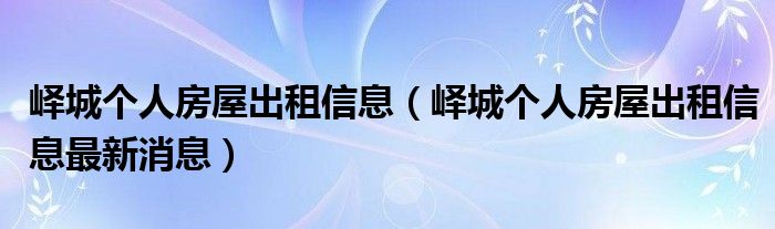 峄城个人房屋出租信息（峄城个人房屋出租信息最新消息）