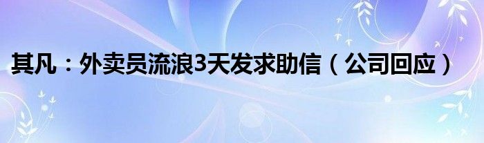 其凡：外卖员流浪3天发求助信（公司回应）