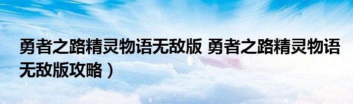 勇者之路精灵物语无敌版 勇者之路精灵物语无敌版攻略）