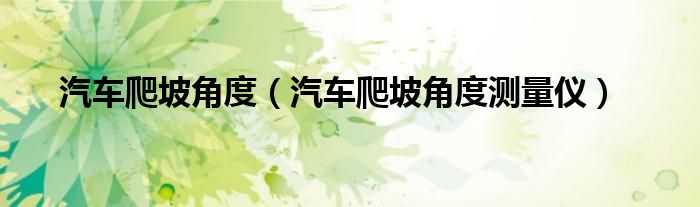 汽车爬坡角度（汽车爬坡角度测量仪）