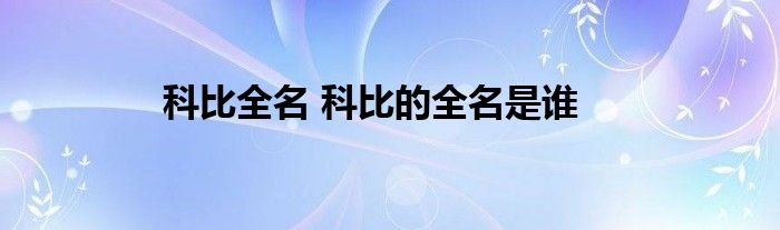 科比全名 科比的全名是谁