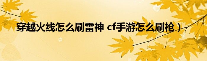 穿越火线怎么刷雷神 cf手游怎么刷枪）