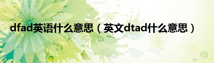 dfad英语什么意思（英文dtad什么意思）