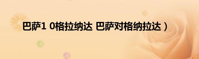 巴萨1 0格拉纳达 巴萨对格纳拉达）
