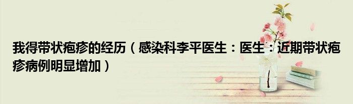 我得带状疱疹的经历（感染科李平医生：医生：近期带状疱疹病例明显增加）