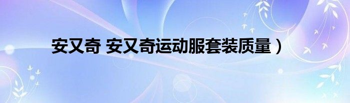 安又奇 安又奇运动服套装质量）