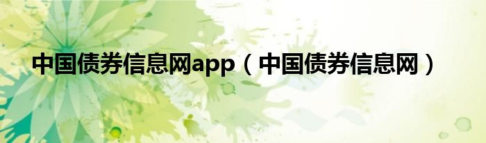 中国债券信息网app（中国债券信息网）