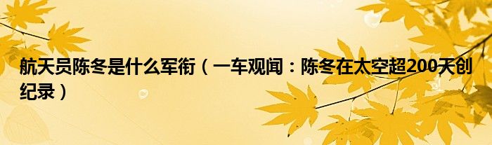 航天员陈冬是什么军衔（一车观闻：陈冬在太空超200天创纪录）
