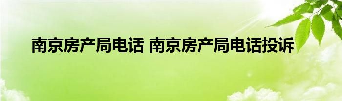 南京房产局电话 南京房产局电话投诉