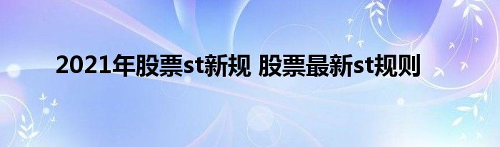 2021年股票st新规 股票最新st规则