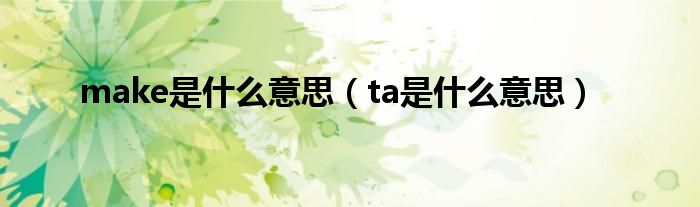 make是什么意思（ta是什么意思）