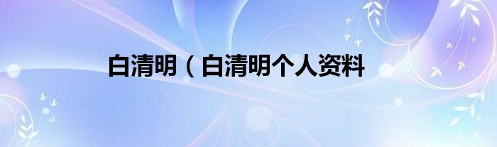 白清明（白清明个人资料