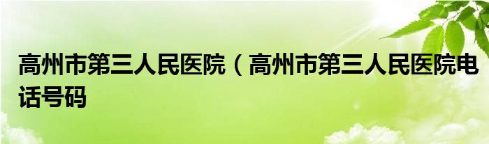 高州市第三人民医院（高州市第三人民医院电话号码