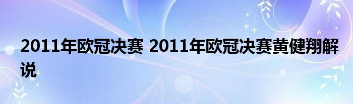 2011年欧冠决赛 2011年欧冠决赛黄健翔解说