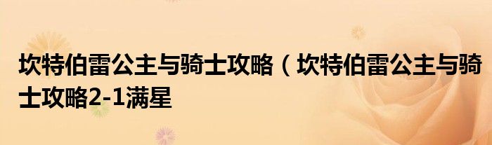 坎特伯雷公主与骑士攻略（坎特伯雷公主与骑士攻略2-1满星