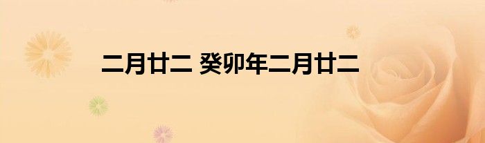 二月廿二 癸卯年二月廿二