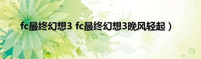 fc最终幻想3 fc最终幻想3晚风轻起）