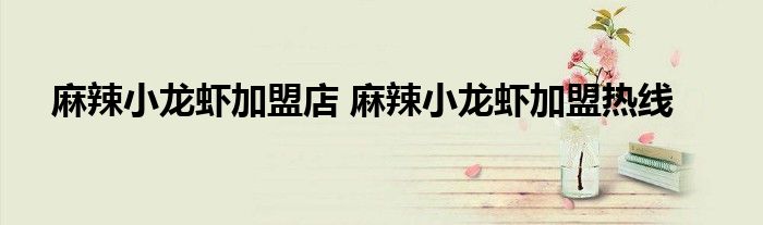 麻辣小龙虾加盟店 麻辣小龙虾加盟热线