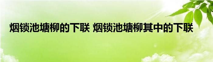 烟锁池塘柳的下联 烟锁池塘柳其中的下联
