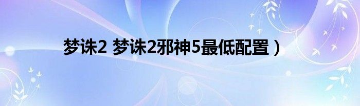梦诛2 梦诛2邪神5最低配置）