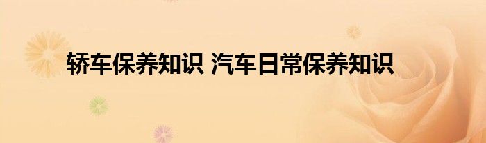 轿车保养知识 汽车日常保养知识