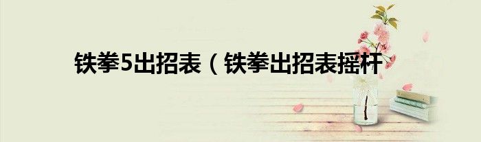 铁拳5出招表（铁拳出招表摇杆