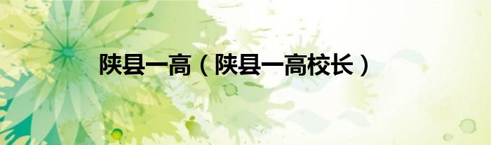 陕县一高（陕县一高校长）