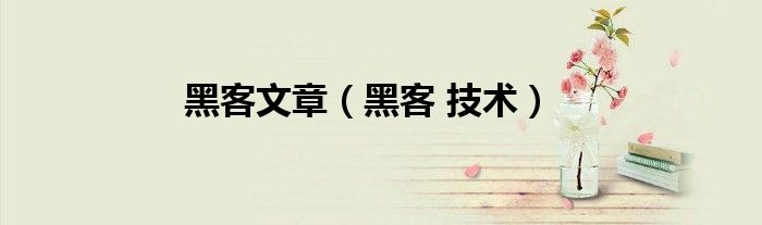 黑客文章（黑客 技术）