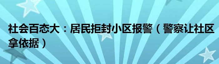 社会百态大：居民拒封小区报警（警察让社区拿依据）