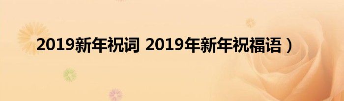 2019新年祝词 2019年新年祝福语）