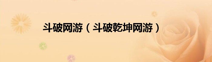斗破网游（斗破乾坤网游）