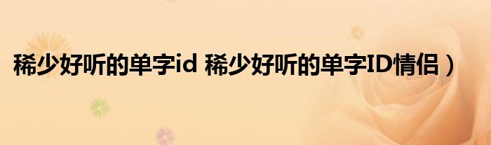 稀少好听的单字id 稀少好听的单字ID情侣）