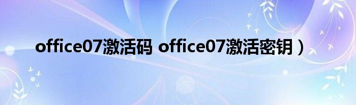 office07激活码 office07激活密钥）