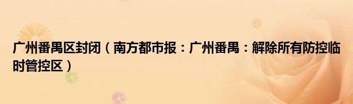 广州番禺区封闭（南方都市报：广州番禺：解除所有防控临时管控区）