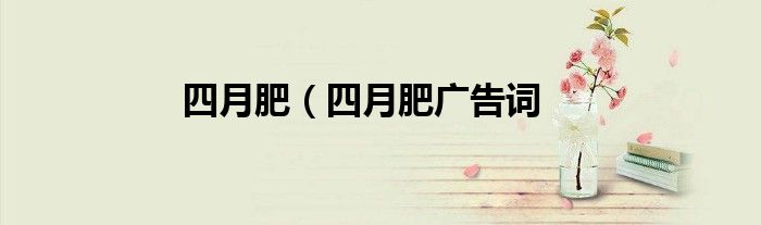 四月肥（四月肥广告词