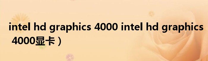 intel hd graphics 4000 intel hd graphics 4000显卡）