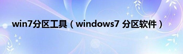 win7分区工具（windows7 分区软件）