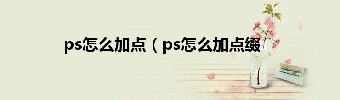 ps怎么加点（ps怎么加点缀