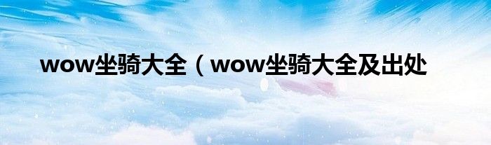 wow坐骑大全（wow坐骑大全及出处