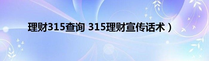 理财315查询 315理财宣传话术）