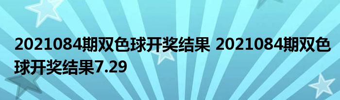 2021084期双色球开奖结果 2021084期双色球开奖结果7.29