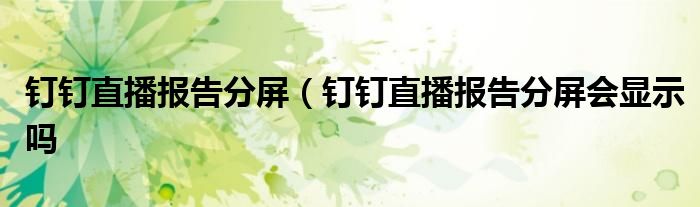 钉钉直播报告分屏（钉钉直播报告分屏会显示吗