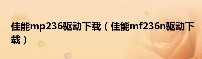 佳能mp236驱动下载（佳能mf236n驱动下载）