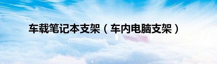 车载笔记本支架（车内电脑支架）