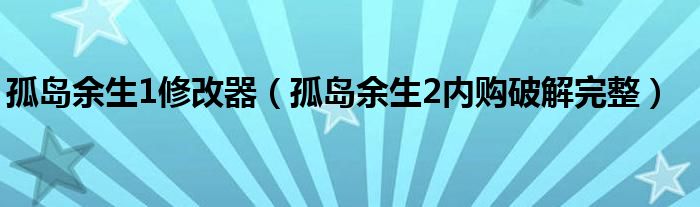 孤岛余生1修改器（孤岛余生2内购破解完整）